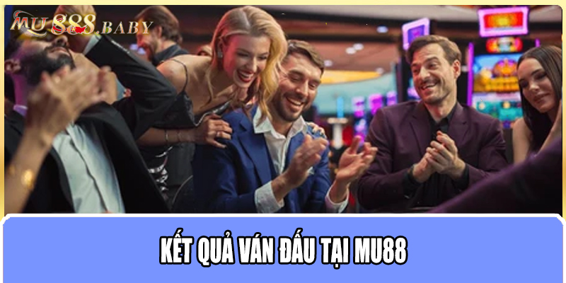 Kết quả ván đấu tại MU88