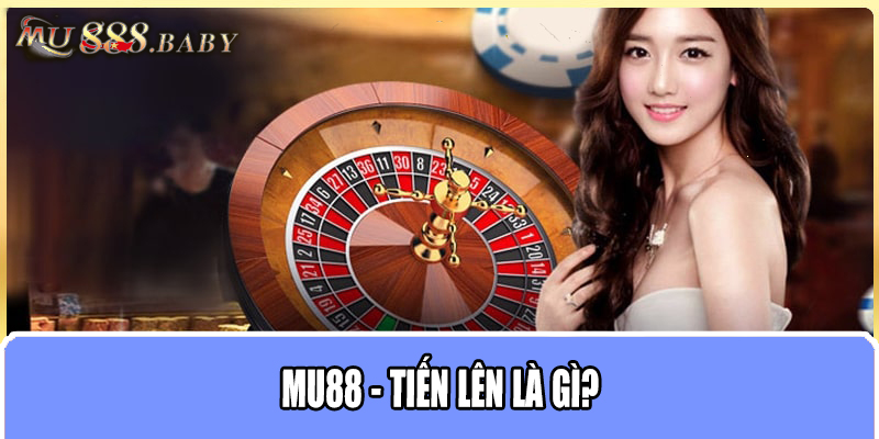 MU88 - Tiến lên là gì?