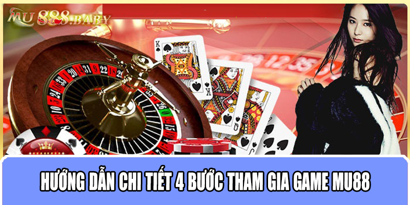 Hướng dẫn chi tiết 4 bước tham gia game MU88