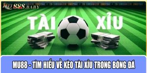 MU88 - Tìm hiểu về kèo Tài Xỉu trong bóng đá