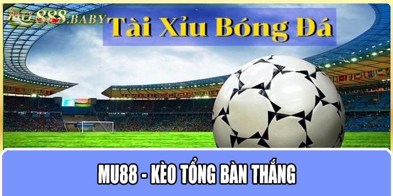 MU88 - Kèo tổng bàn thắng