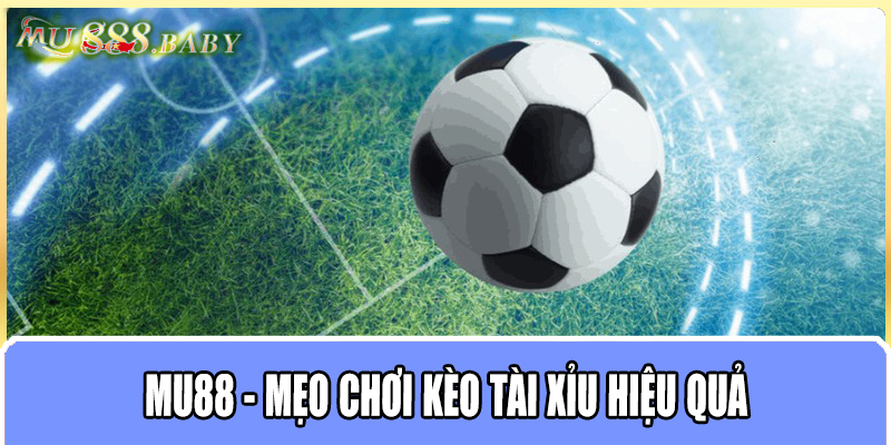 MU88 - Mẹo chơi kèo Tài Xỉu hiệu quả