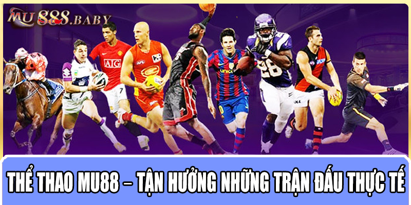 Thể thao MU88 – Tận hưởng những trận đấu thực tế