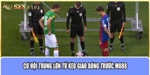 Cơ hội trúng lớn từ kèo giao bóng trước MU88