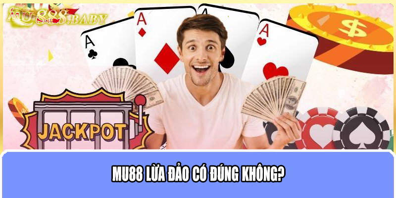 MU88 lừa đảo có đúng không?