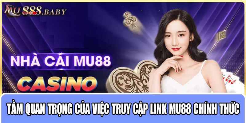 Tầm quan trọng của việc truy cập link MU88 chính thức