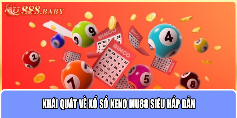 Khái quát về xổ số keno MU88 siêu hấp dẫn