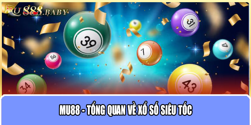 MU88 - Tổng quan về xổ số siêu tốc