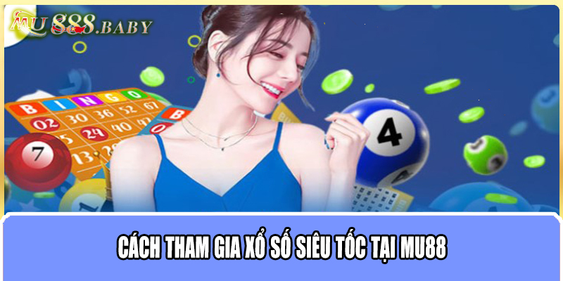 Cách tham gia xổ số siêu tốc tại MU88