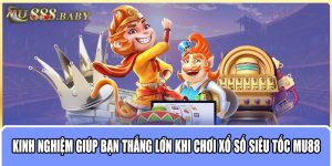 Kinh nghiệm giúp bạn thắng lớn khi chơi xổ số siêu tốc MU88