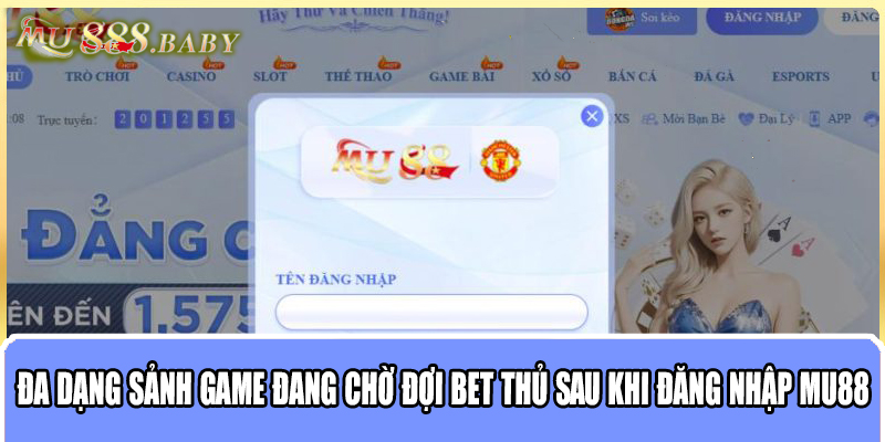 Đa dạng sảnh game đang chờ đợi bet thủ sau khi đăng nhập MU88