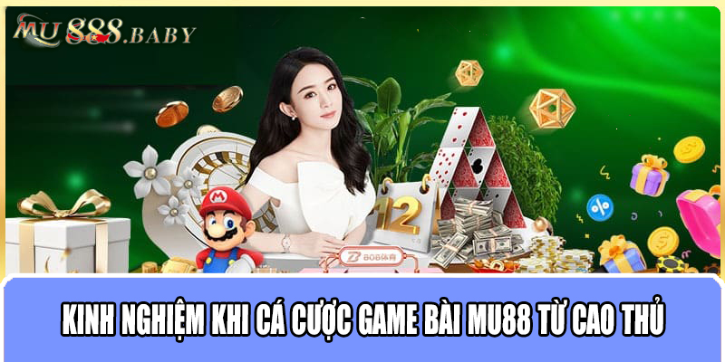 Kinh nghiệm khi cá cược game bài MU88 từ cao thủ