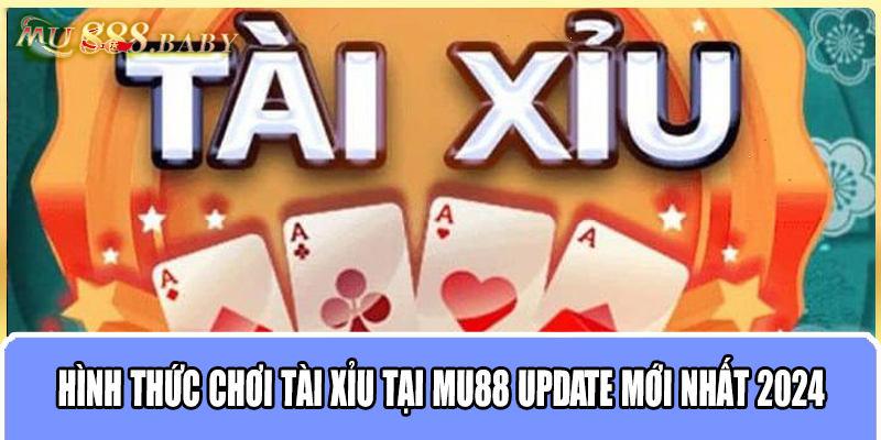 Hình thức chơi Tài Xỉu tại MU88 update mới nhất 2024