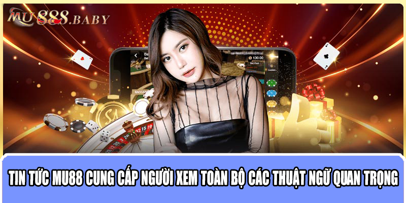 Tin tức MU88 cung cấp người xem toàn bộ các thuật ngữ quan trọng