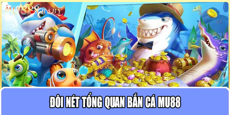 Đôi nét tổng quan bắn cá MU88