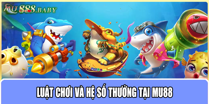 Luật chơi và hệ số thưởng tại MU88