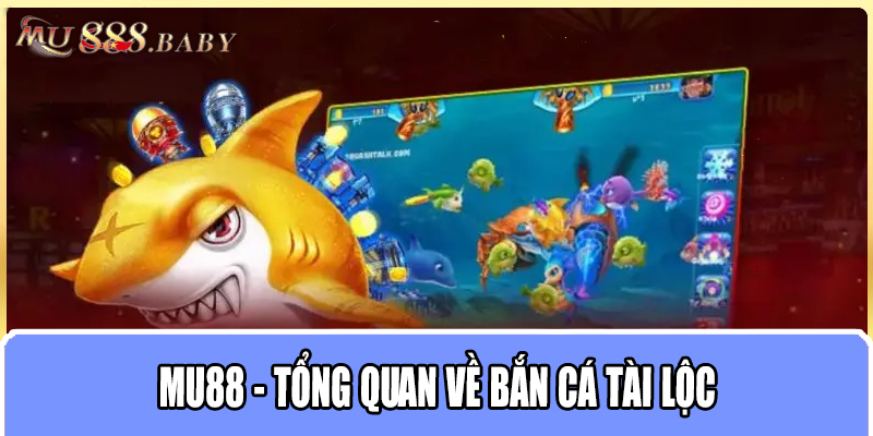 MU88 - Tổng quan về bắn cá Tài Lộc