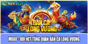 MU88 - Đôi nét tổng quan bắn cá Long Vương