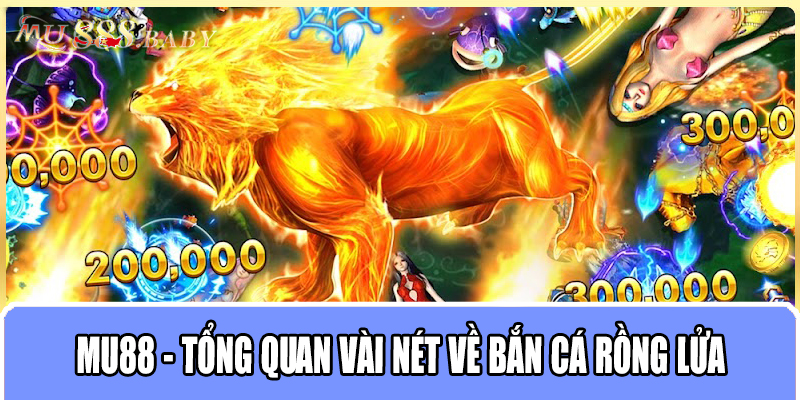 MU88 - Tổng quan vài nét về bắn cá Rồng Lửa